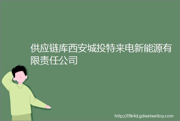 供应链库西安城投特来电新能源有限责任公司